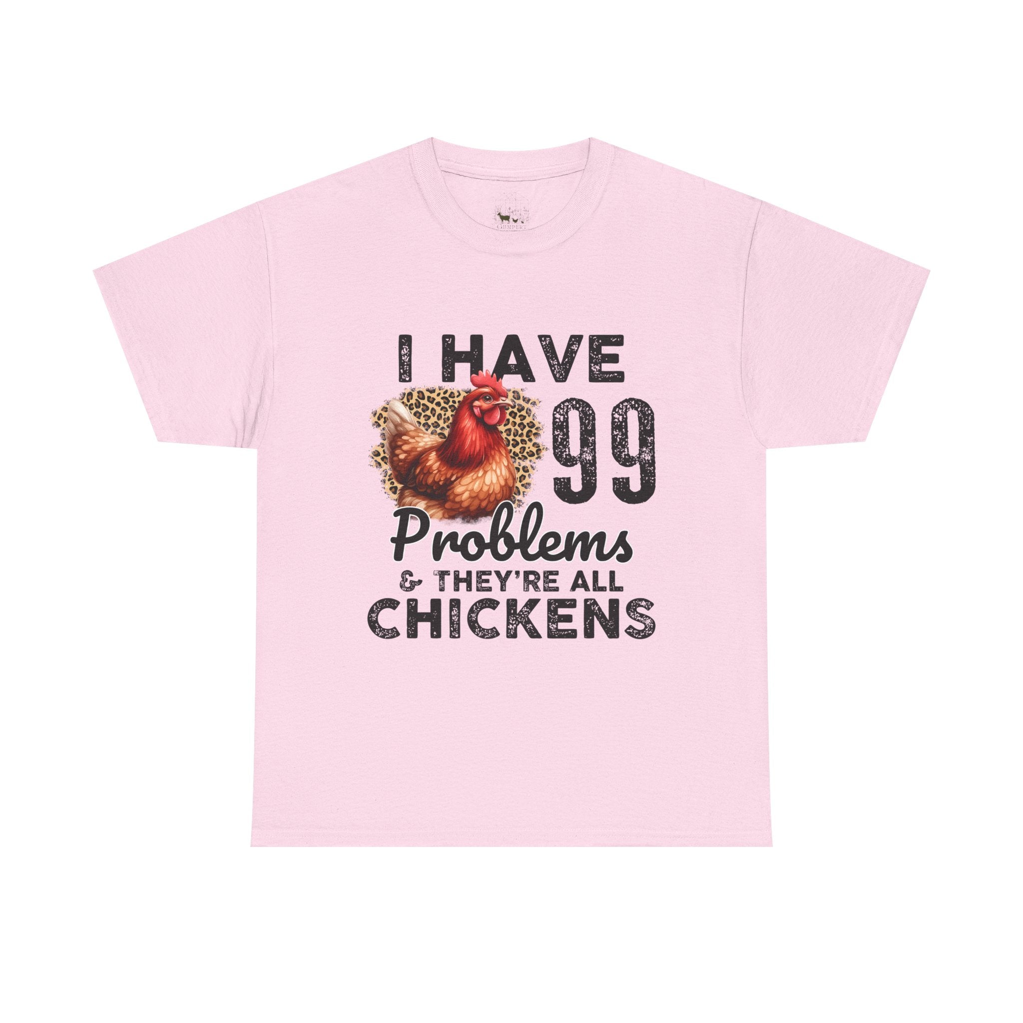 I Have 99 Problems & They’re All Chickens T-Shirt – Funny Chicken Mom Tee, Farmhouse Chicken Lover Shirt, Unisex Gildan 5000