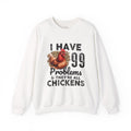 I Have 99 Problems & They’re All Chickens Sweatshirt – Funny Chicken Mom Crewneck, Farmhouse Homestead Pullover