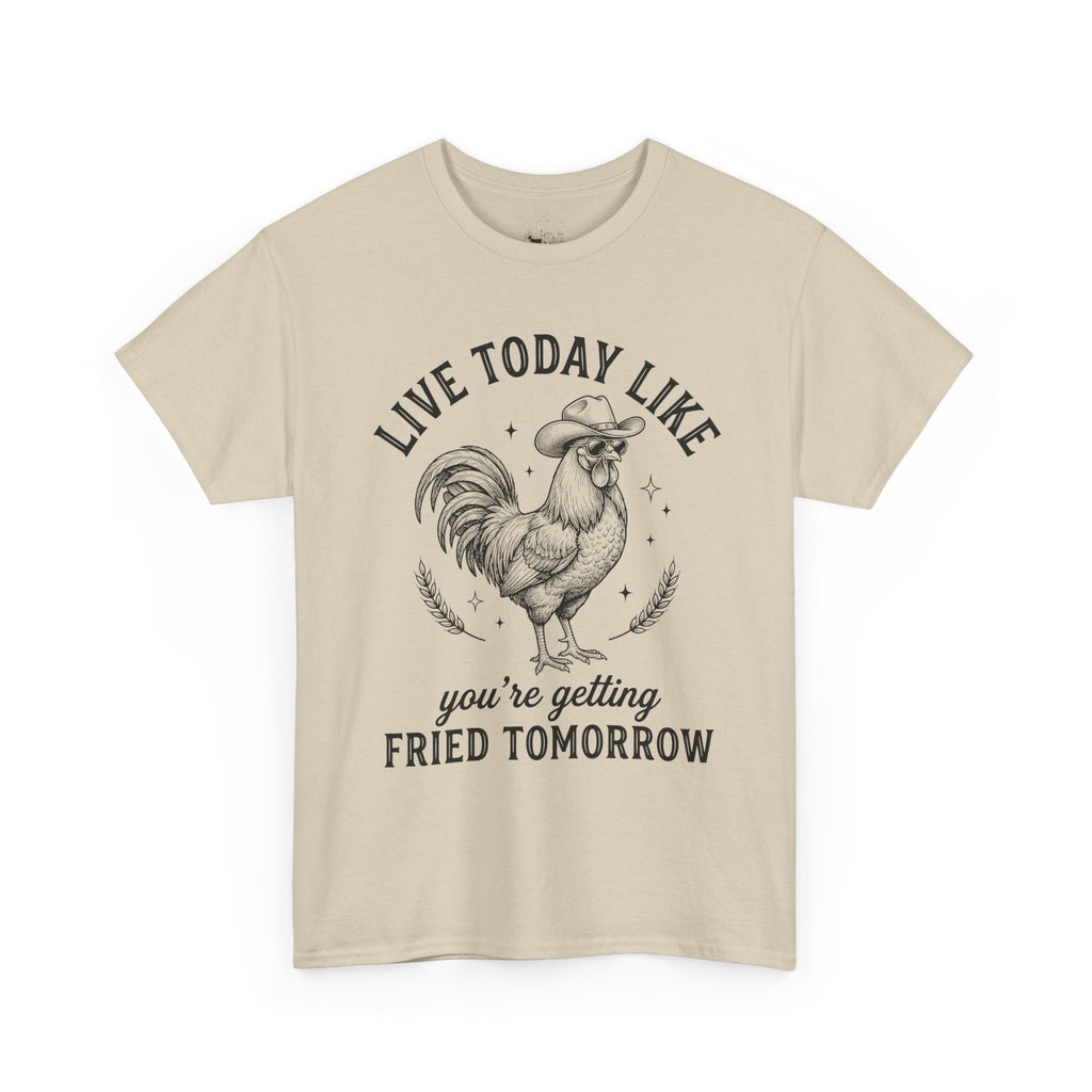 Live Today Like You’re Getting Fried Tomorrow T-Shirt – Funny Rooster Chicken Tee, Farmhouse Humor Shirt, Unisex Gildan 5000