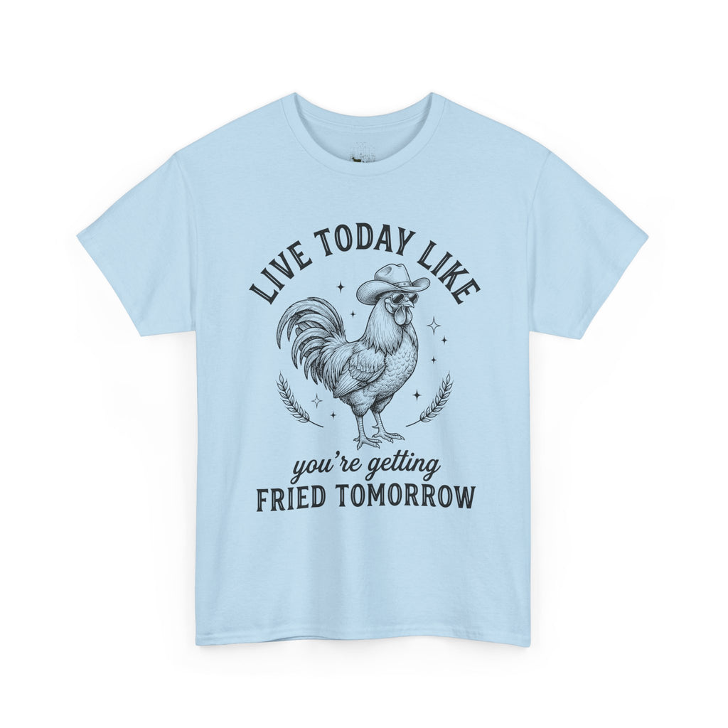 Live Today Like You’re Getting Fried Tomorrow T-Shirt – Funny Rooster Chicken Tee, Farmhouse Humor Shirt, Unisex Gildan 5000