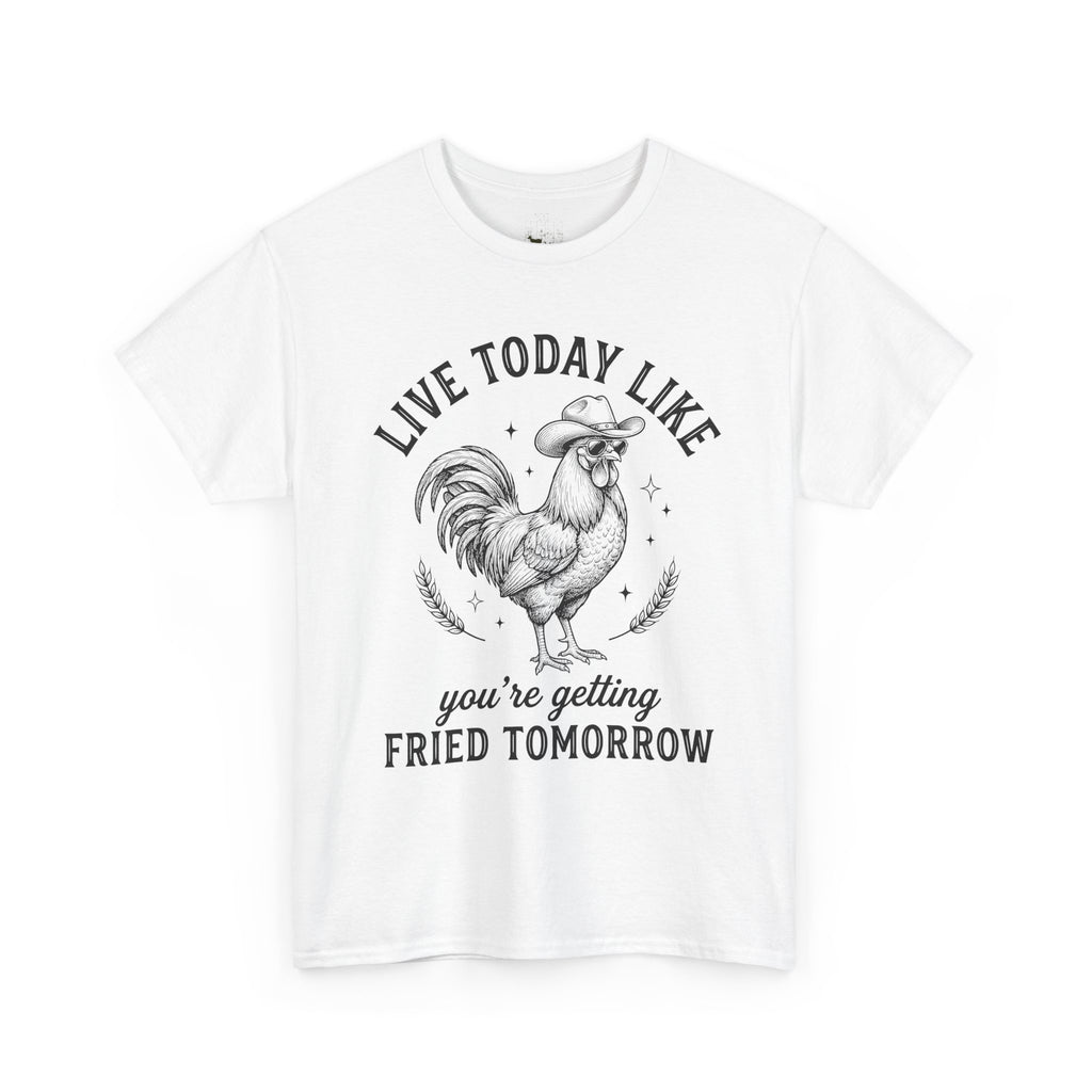 Live Today Like You’re Getting Fried Tomorrow T-Shirt – Funny Rooster Chicken Tee, Farmhouse Humor Shirt, Unisex Gildan 5000