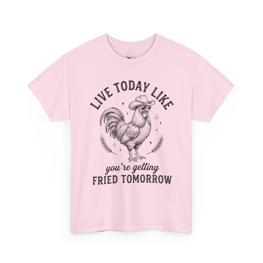 Live Today Like You’re Getting Fried Tomorrow T-Shirt – Funny Rooster Chicken Tee, Farmhouse Humor Shirt, Unisex Gildan 5000