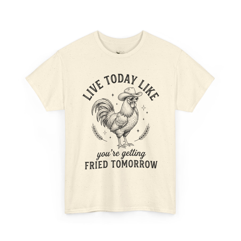 Live Today Like You’re Getting Fried Tomorrow T-Shirt – Funny Rooster Chicken Tee, Farmhouse Humor Shirt, Unisex Gildan 5000