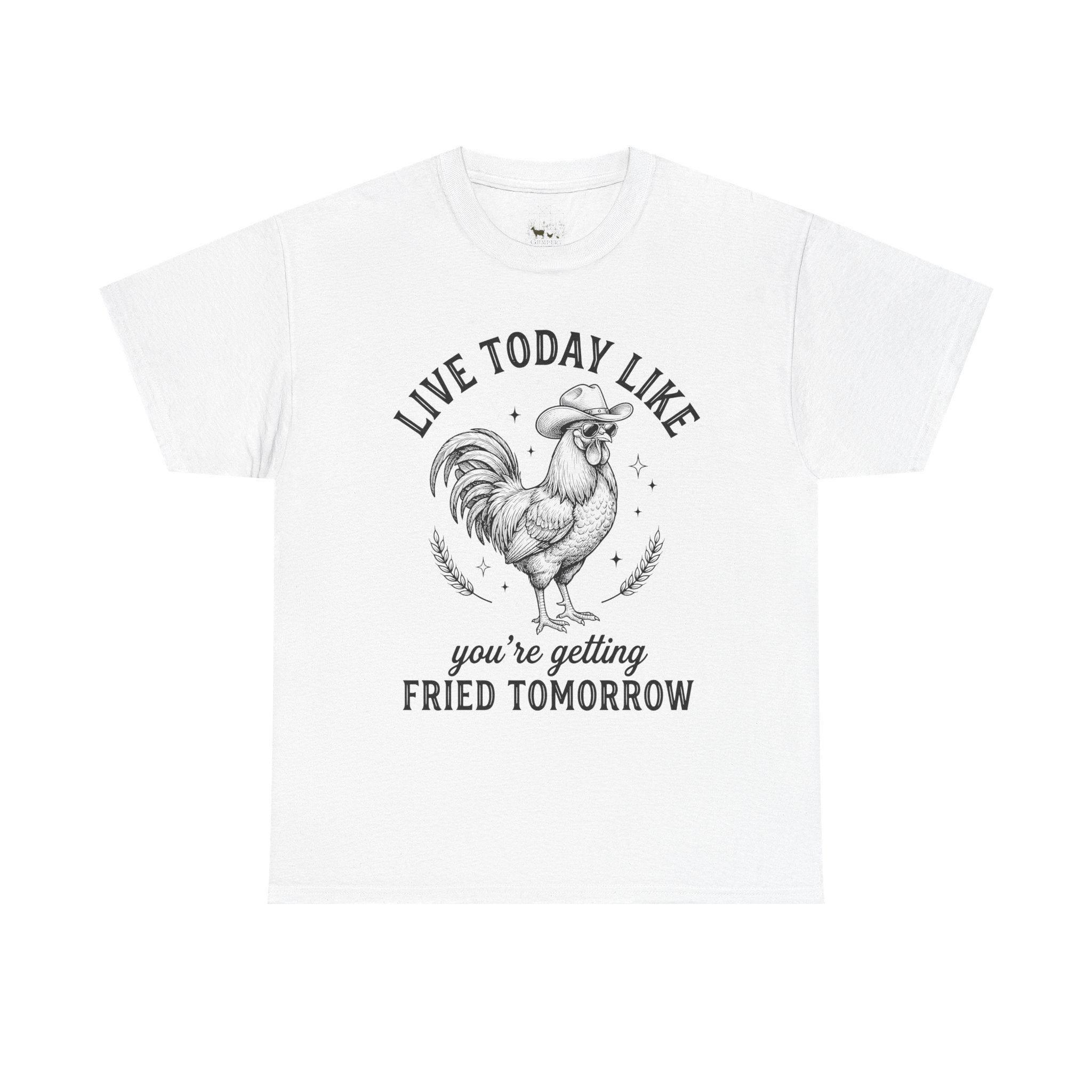 Live Today Like You’re Getting Fried Tomorrow T-Shirt – Funny Rooster Chicken Tee, Farmhouse Humor Shirt, Unisex Gildan 5000