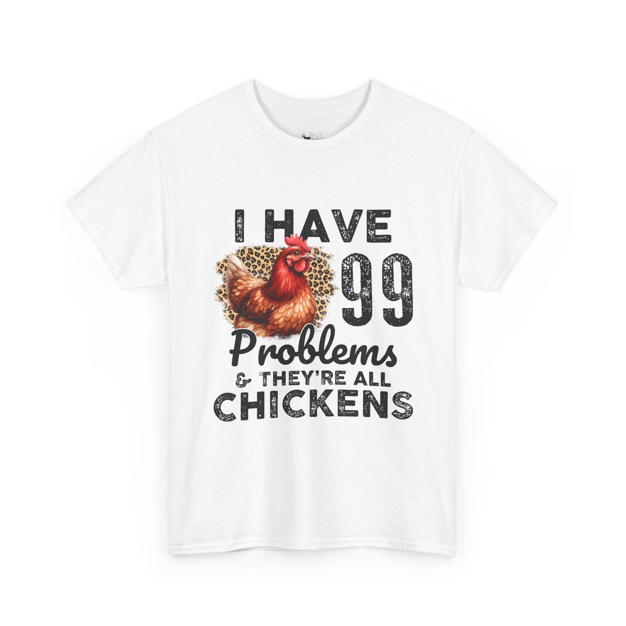 I Have 99 Problems & They’re All Chickens T-Shirt – Funny Chicken Mom Tee, Farmhouse Chicken Lover Shirt, Unisex Gildan 5000