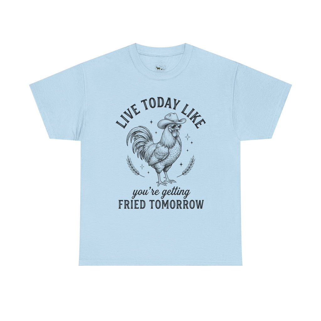 Live Today Like You’re Getting Fried Tomorrow T-Shirt – Funny Rooster Chicken Tee, Farmhouse Humor Shirt, Unisex Gildan 5000